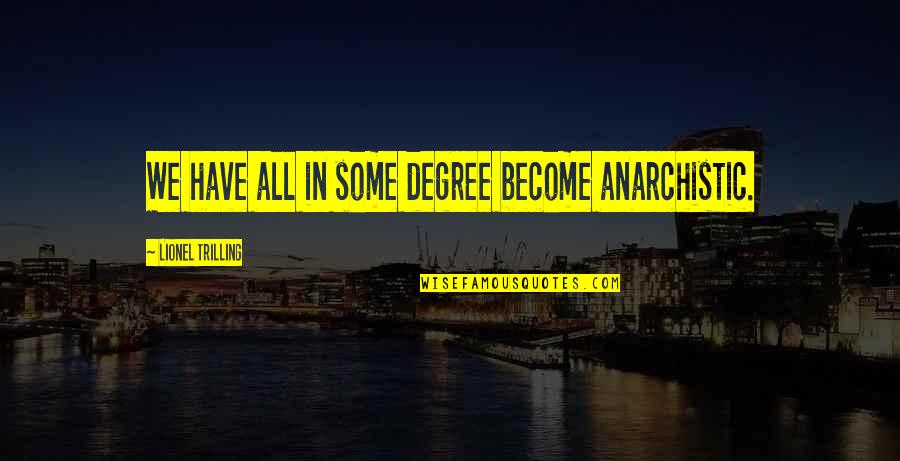 Anarchistic Quotes By Lionel Trilling: We have all in some degree become anarchistic.