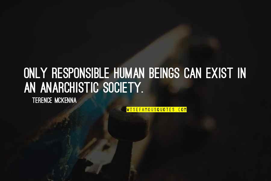 Anarchistic Quotes By Terence McKenna: Only responsible human beings can exist in an