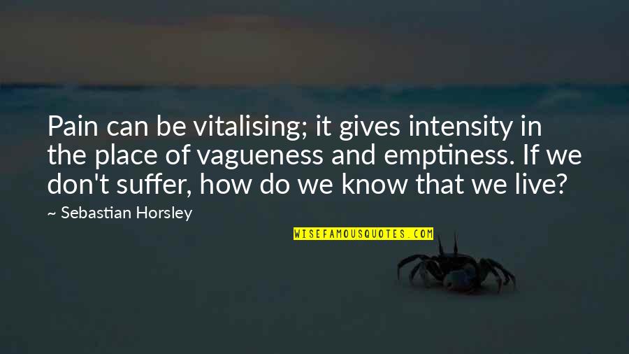 Anarchsit Quotes By Sebastian Horsley: Pain can be vitalising; it gives intensity in