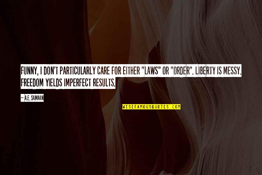 Anarchy And Liberty Quotes By A.E. Samaan: Funny, I don't particularly care for either "laws" Anarchy And Liberty Quotes By A.E. Samaan: Funny, I don't particularly care for either "laws"