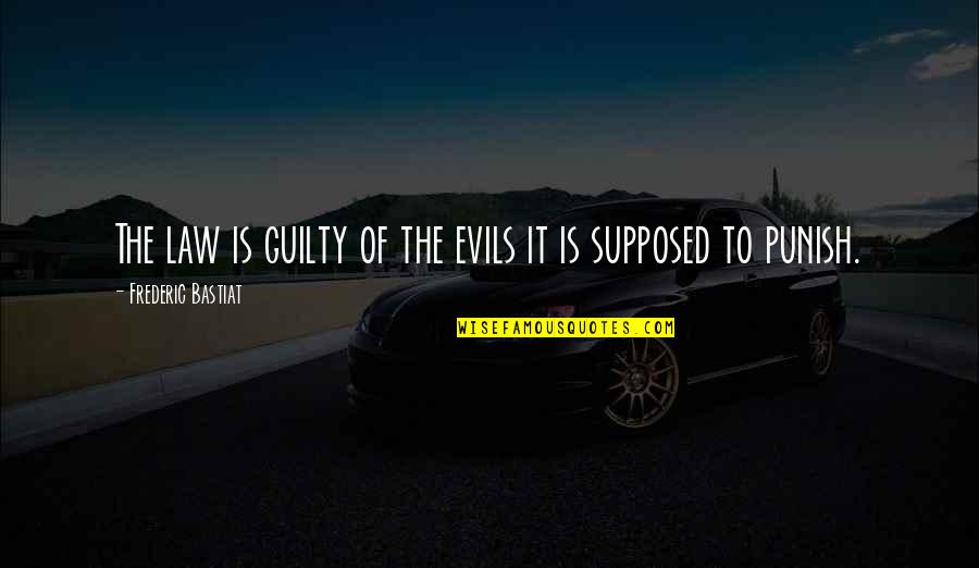 Anarchy And Liberty Quotes By Frederic Bastiat: The law is guilty of the evils it Anarchy And Liberty Quotes By Frederic Bastiat: The law is guilty of the evils it