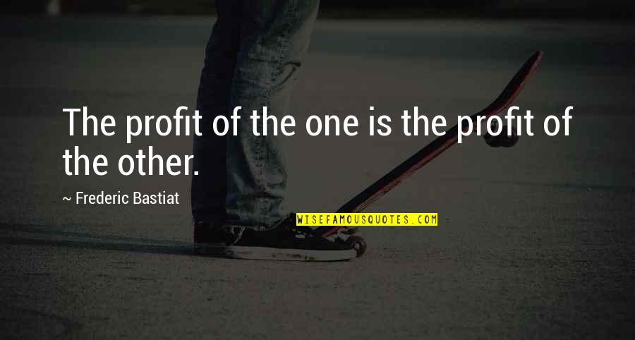 Anarchy And Liberty Quotes By Frederic Bastiat: The profit of the one is the profit