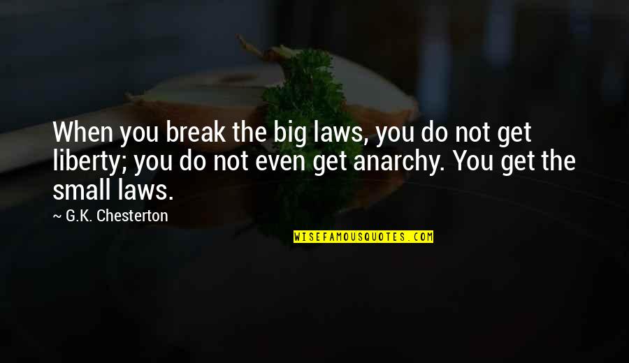 Anarchy And Liberty Quotes By G.K. Chesterton: When you break the big laws, you do