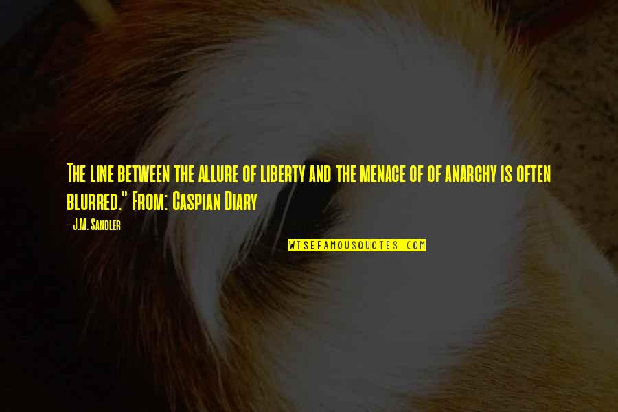 Anarchy And Liberty Quotes By J.M. Sandler: The line between the allure of liberty and Anarchy And Liberty Quotes By J.M. Sandler: The line between the allure of liberty and
