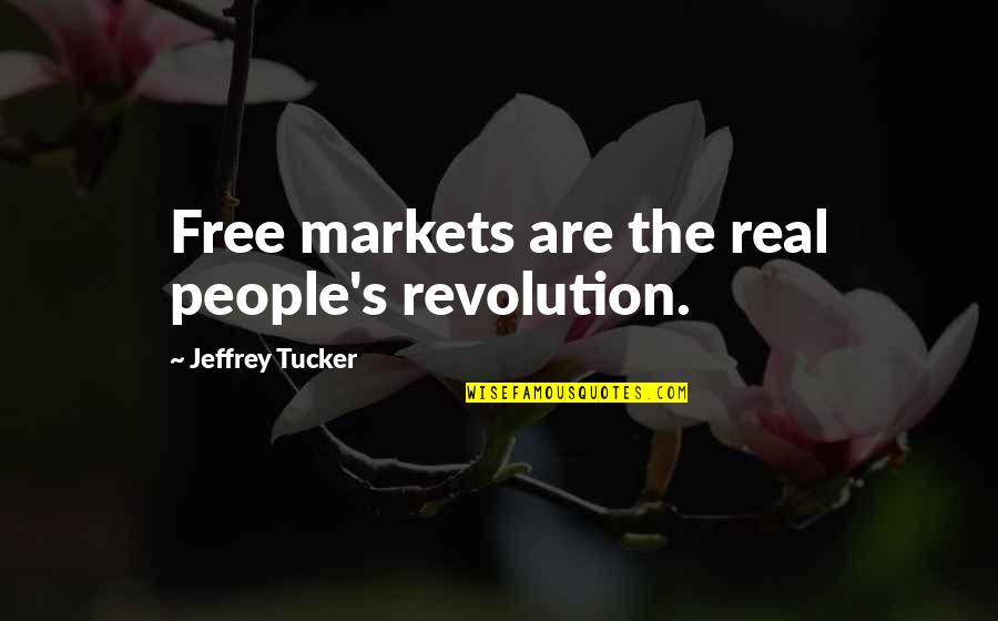 Anarchy And Liberty Quotes By Jeffrey Tucker: Free markets are the real people's revolution.