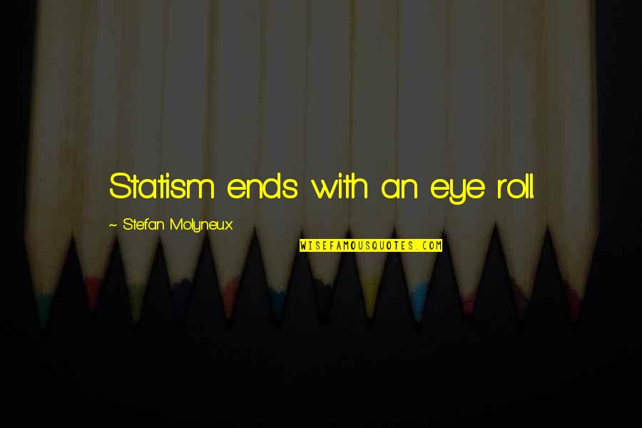 Anarchy And Liberty Quotes By Stefan Molyneux: Statism ends with an eye roll. Anarchy And Liberty Quotes By Stefan Molyneux: Statism ends with an eye roll.