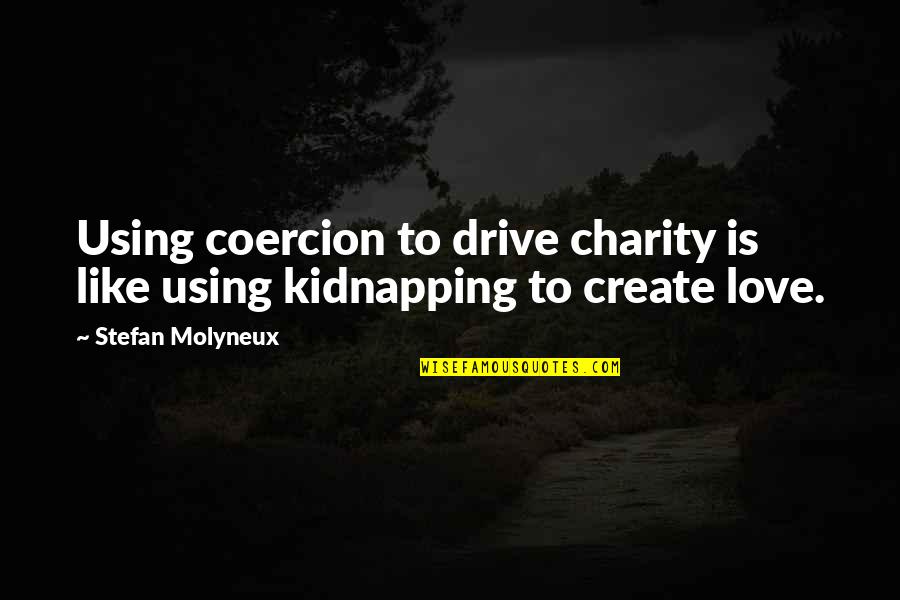 Anarchy And Liberty Quotes By Stefan Molyneux: Using coercion to drive charity is like using Anarchy And Liberty Quotes By Stefan Molyneux: Using coercion to drive charity is like using