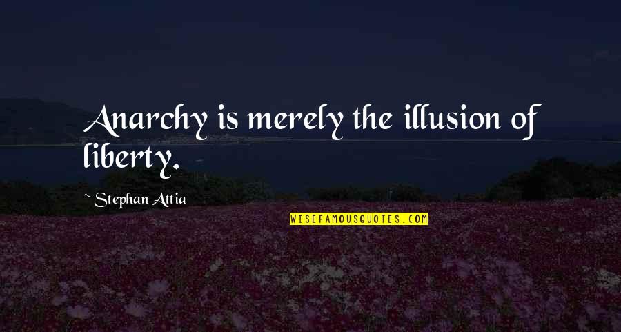 Anarchy And Liberty Quotes By Stephan Attia: Anarchy is merely the illusion of liberty.
