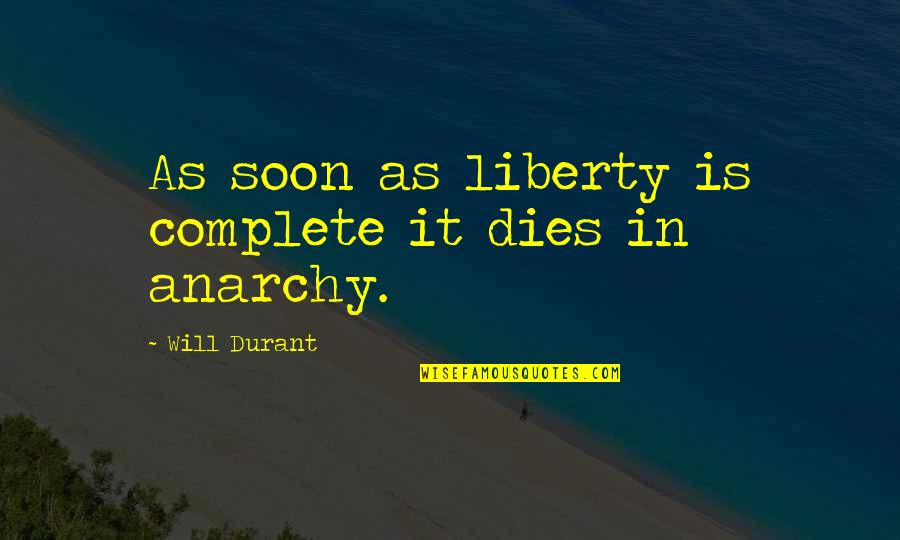 Anarchy And Liberty Quotes By Will Durant: As soon as liberty is complete it dies Anarchy And Liberty Quotes By Will Durant: As soon as liberty is complete it dies
