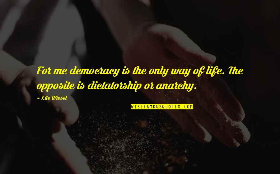Anarchy Democracy Quotes By Elie Wiesel: For me democracy is the only way of