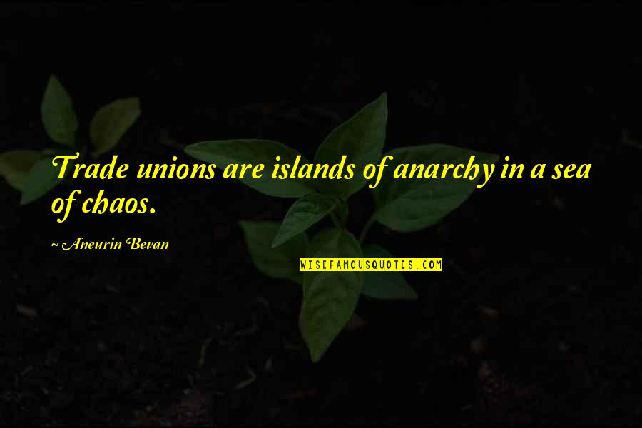 Anarchy Quotes By Aneurin Bevan: Trade unions are islands of anarchy in a
