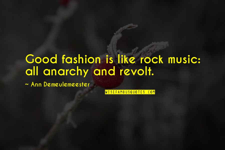 Anarchy Quotes By Ann Demeulemeester: Good fashion is like rock music: all anarchy