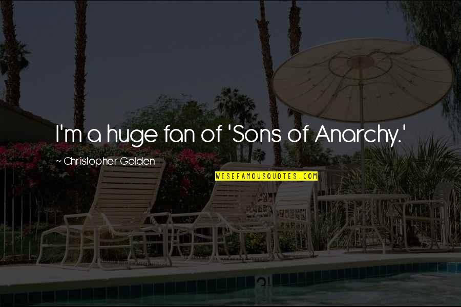 Anarchy Quotes By Christopher Golden: I'm a huge fan of 'Sons of Anarchy.'