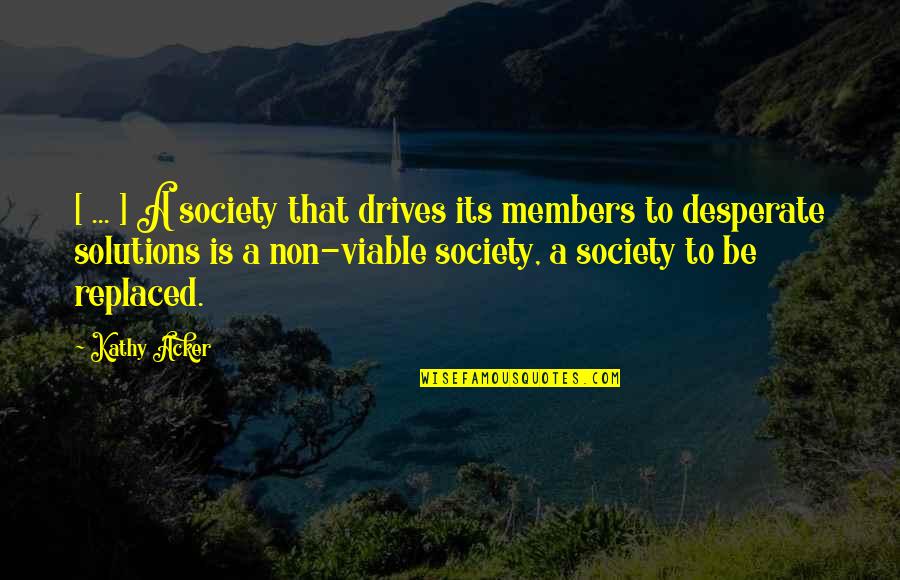 Anarchy Quotes By Kathy Acker: [ ... ] A society that drives its