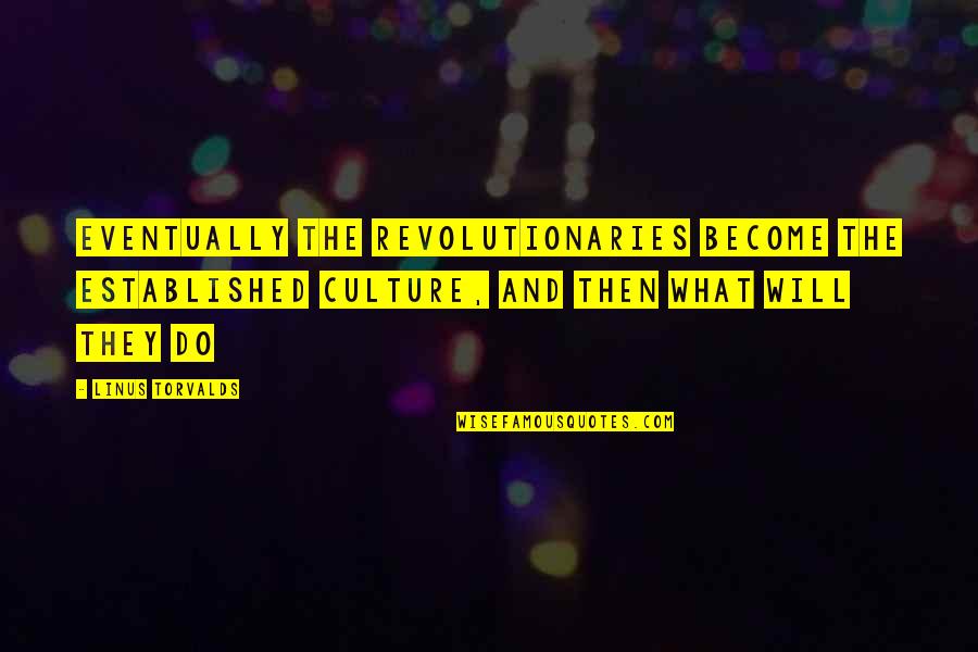 Anarchy Quotes By Linus Torvalds: Eventually the revolutionaries become the established culture, and
