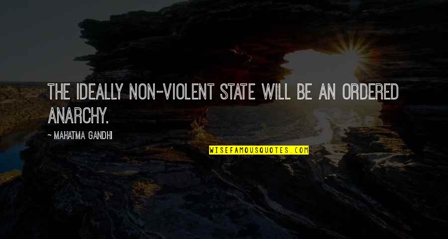 Anarchy Quotes By Mahatma Gandhi: The ideally non-violent state will be an ordered