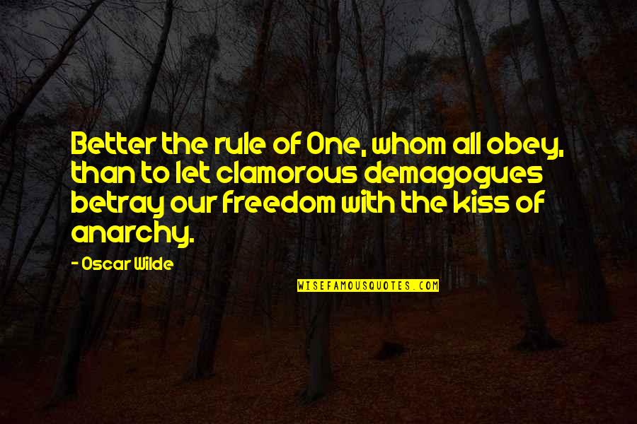 Anarchy Quotes By Oscar Wilde: Better the rule of One, whom all obey,