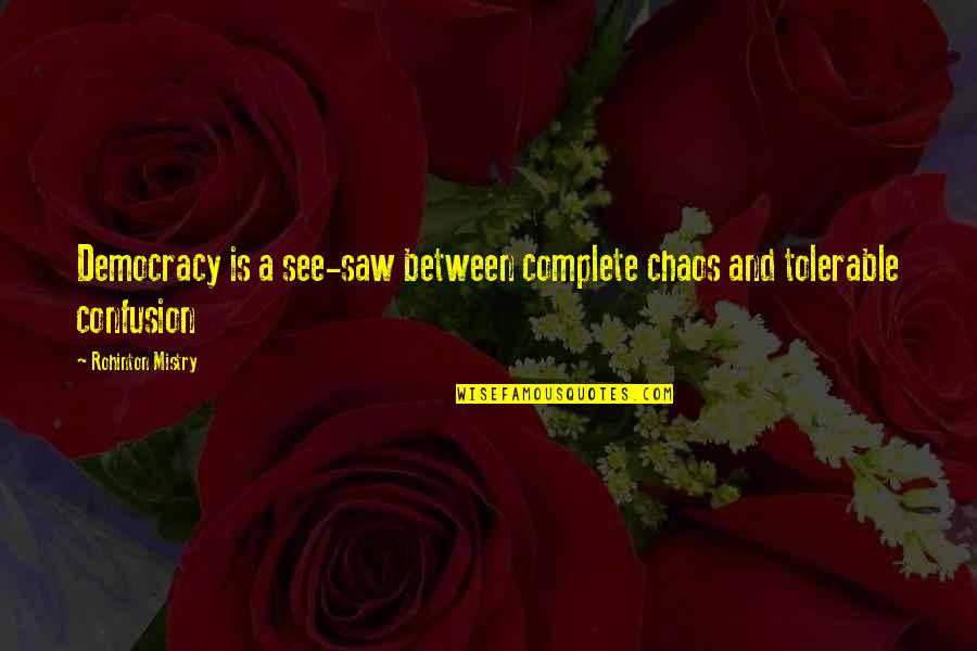 Anarchy Quotes By Rohinton Mistry: Democracy is a see-saw between complete chaos and