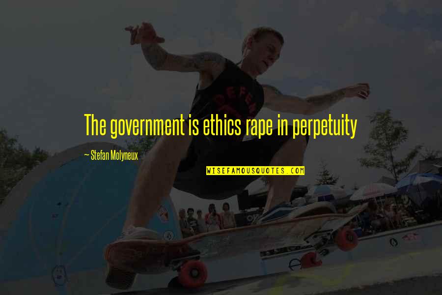 Anarchy Quotes By Stefan Molyneux: The government is ethics rape in perpetuity