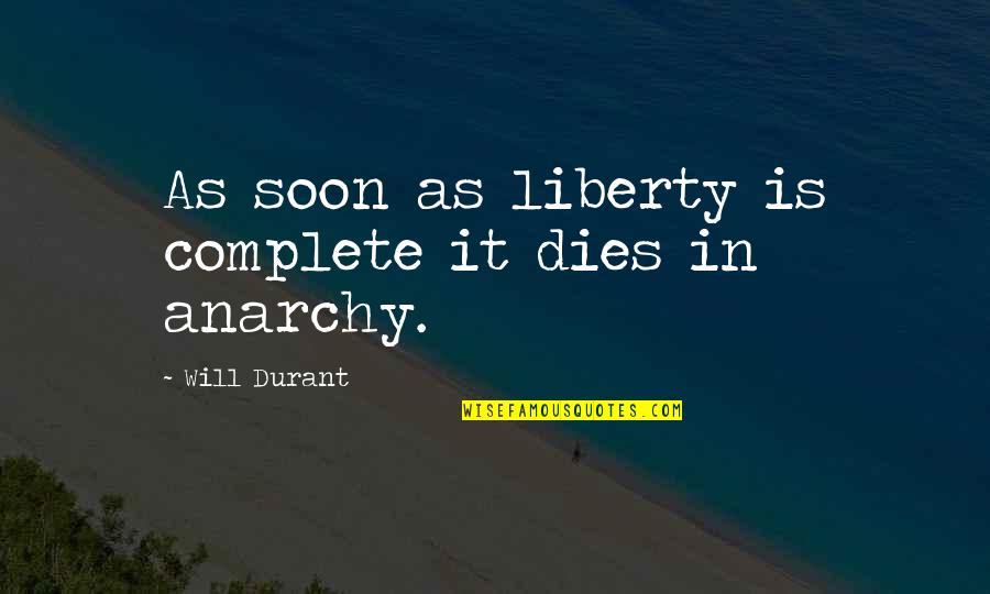 Anarchy Quotes By Will Durant: As soon as liberty is complete it dies