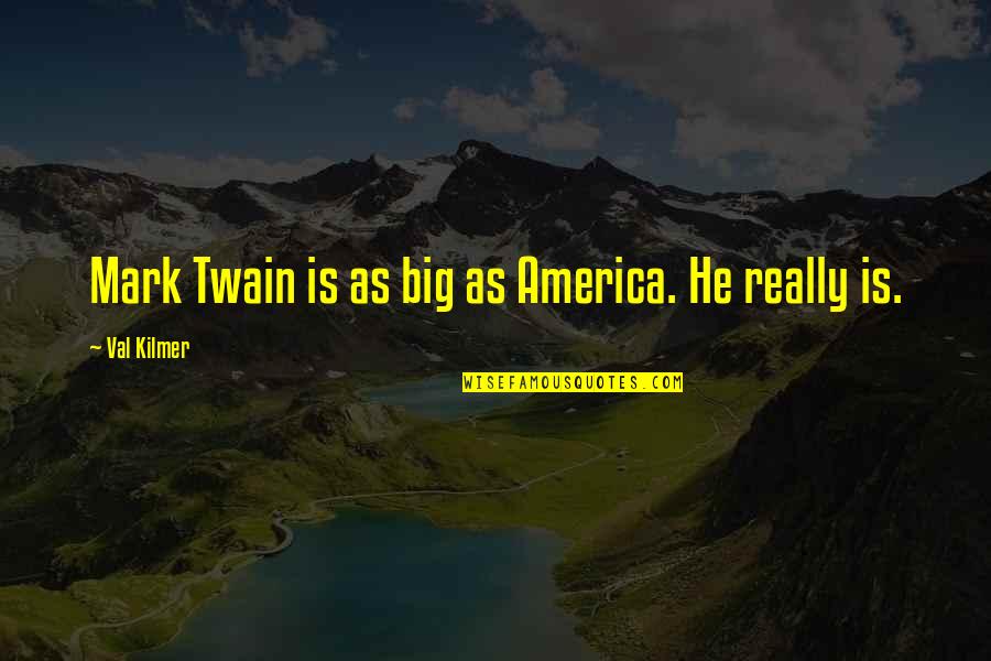 Anarchyism Quotes By Val Kilmer: Mark Twain is as big as America. He