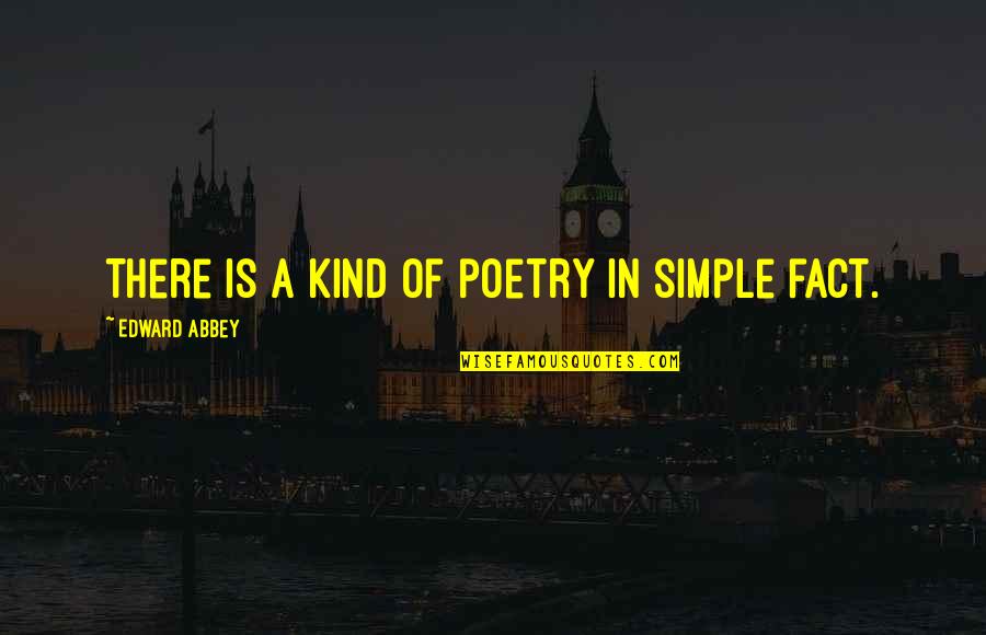 Anard Johnson Quotes By Edward Abbey: There is a kind of poetry in simple