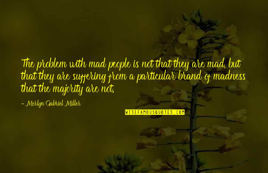 Anarecsian Quotes By Merlyn Gabriel Miller: The problem with mad people is not that Anarecsian Quotes By Merlyn Gabriel Miller: The problem with mad people is not that