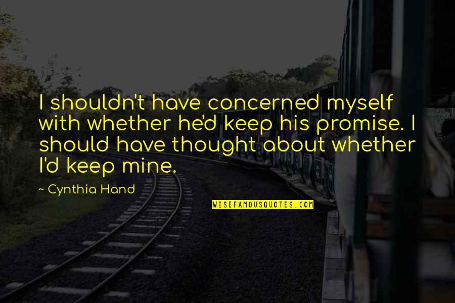 Anarion Warhammer Quotes By Cynthia Hand: I shouldn't have concerned myself with whether he'd Anarion Warhammer Quotes By Cynthia Hand: I shouldn't have concerned myself with whether he'd