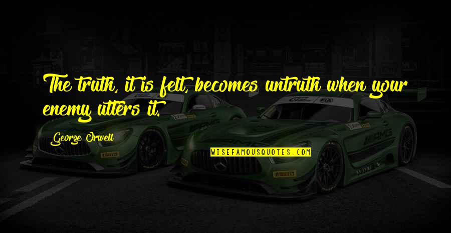 Anarkali Quotes By George Orwell: The truth, it is felt, becomes untruth when
