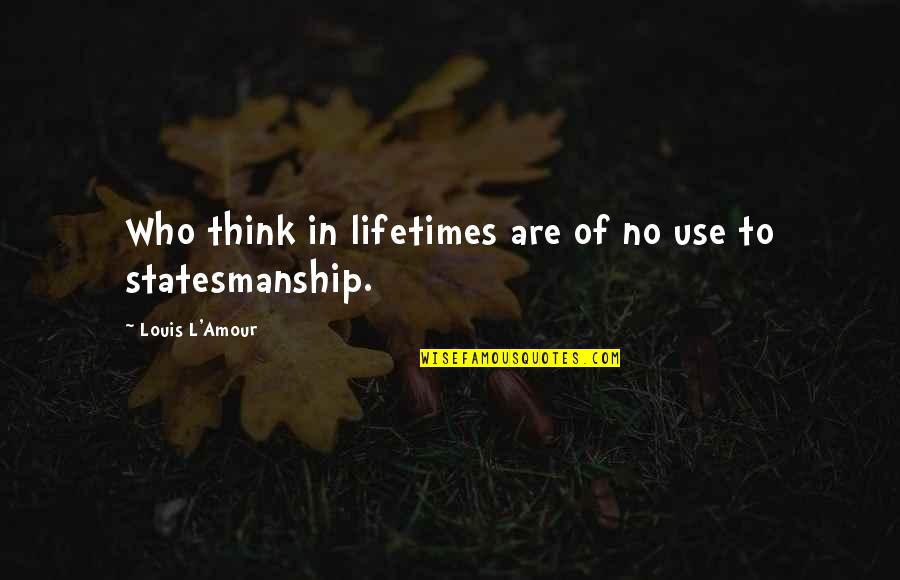 Anarkali Quotes By Louis L'Amour: Who think in lifetimes are of no use Anarkali Quotes By Louis L'Amour: Who think in lifetimes are of no use