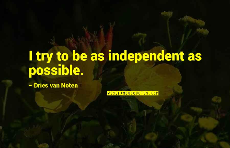 Anarkiya Quotes By Dries Van Noten: I try to be as independent as possible. Anarkiya Quotes By Dries Van Noten: I try to be as independent as possible.