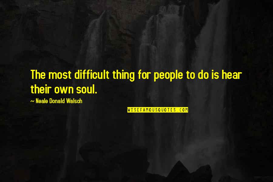 Anarnagilbaz Quotes By Neale Donald Walsch: The most difficult thing for people to do