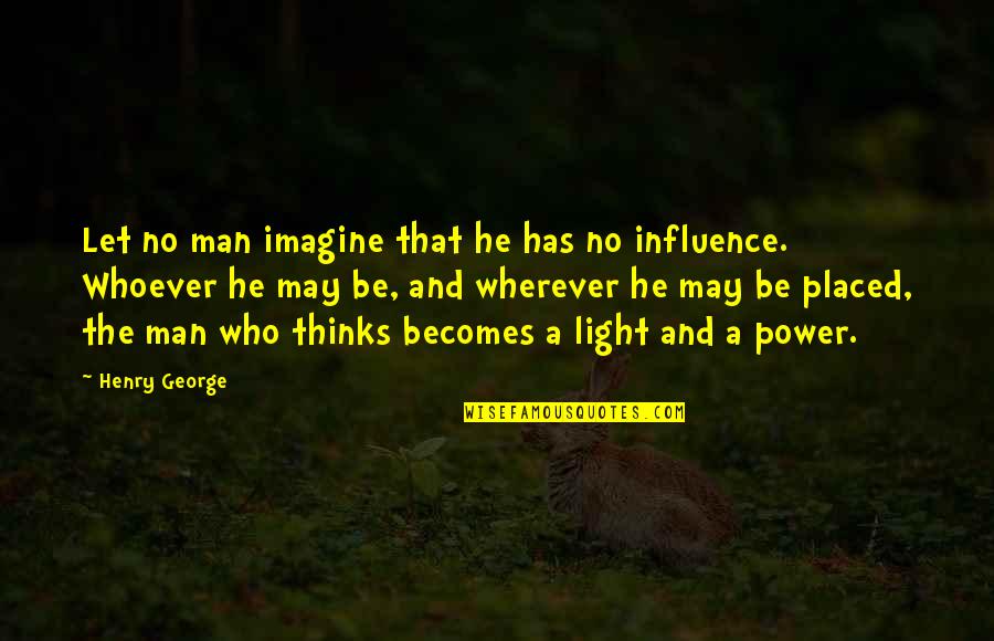 Anarquia Definicion Quotes By Henry George: Let no man imagine that he has no Anarquia Definicion Quotes By Henry George: Let no man imagine that he has no