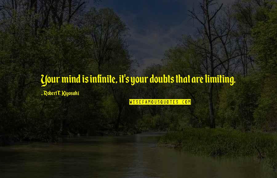 Anarquistas Significado Quotes By Robert T. Kiyosaki: Your mind is infinite, it's your doubts that