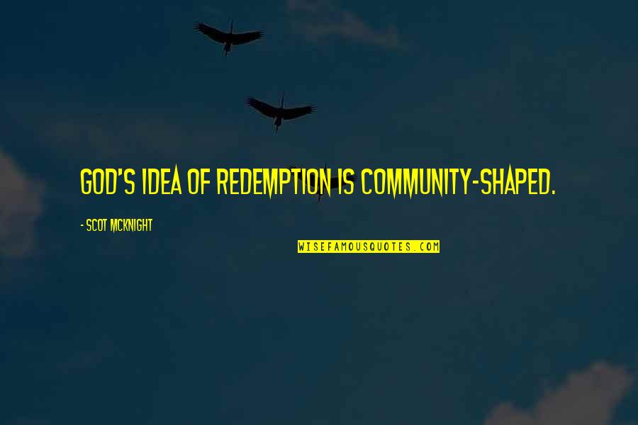 Anaru And Jintan Quotes By Scot McKnight: God's idea of redemption is community-shaped.