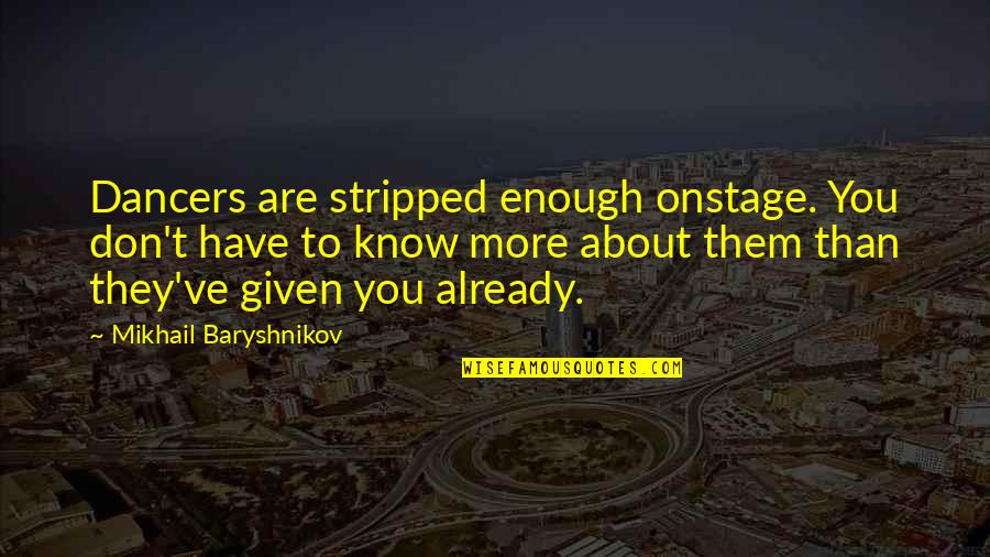 Anaru Fats Quotes By Mikhail Baryshnikov: Dancers are stripped enough onstage. You don't have Anaru Fats Quotes By Mikhail Baryshnikov: Dancers are stripped enough onstage. You don't have