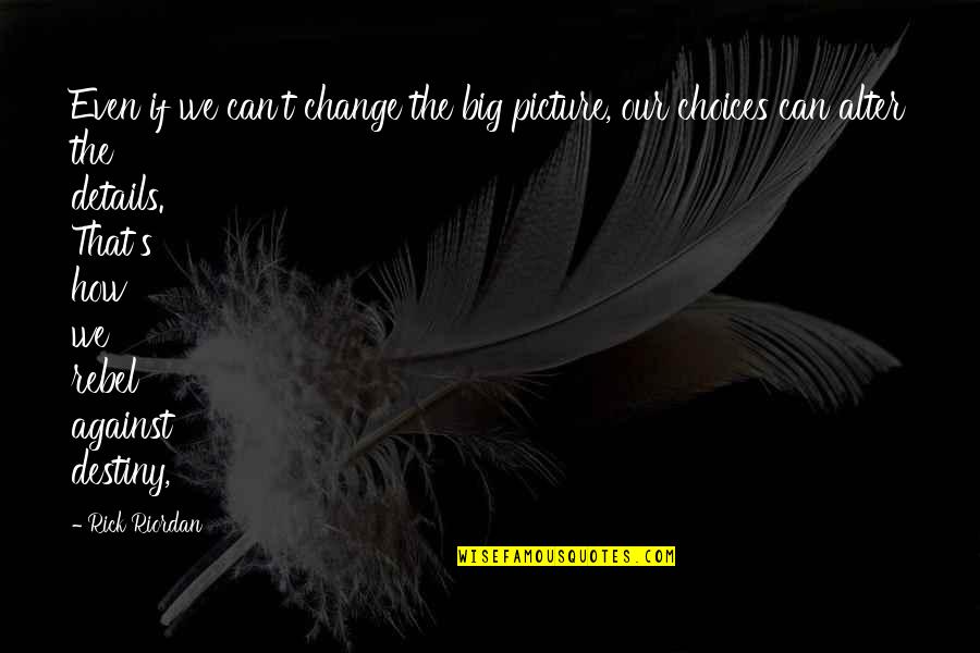 Anaru Fats Quotes By Rick Riordan: Even if we can't change the big picture, Anaru Fats Quotes By Rick Riordan: Even if we can't change the big picture,