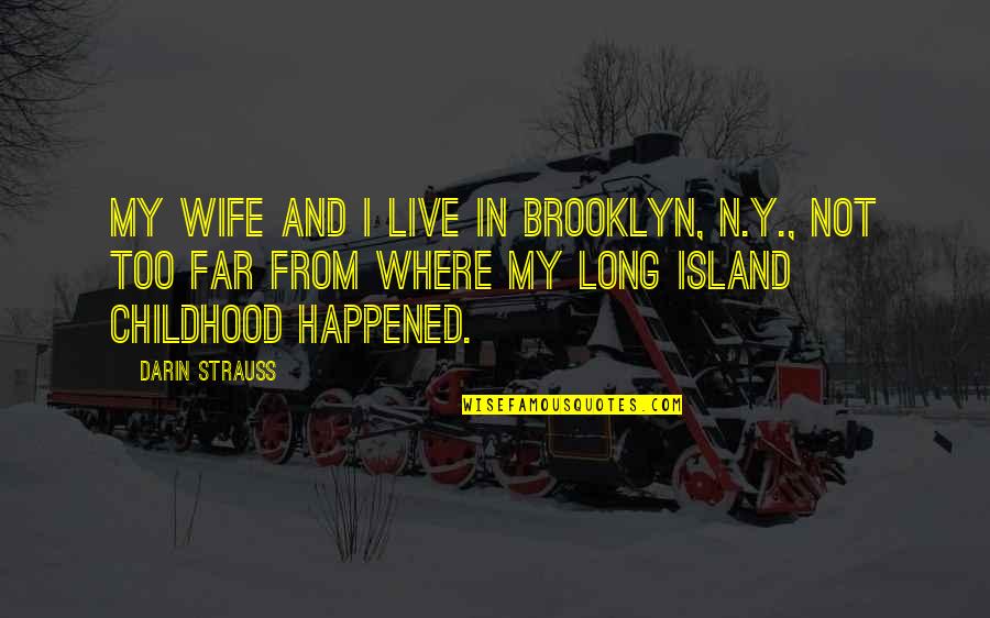 Anarumo Way Quotes By Darin Strauss: My wife and I live in Brooklyn, N.Y.,