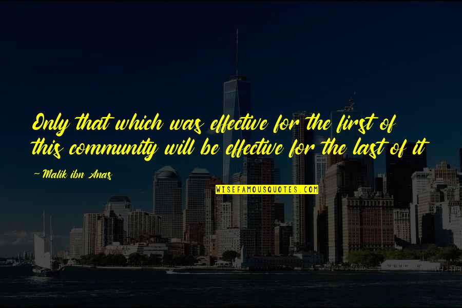 Anas Quotes By Malik Ibn Anas: Only that which was effective for the first Anas Quotes By Malik Ibn Anas: Only that which was effective for the first