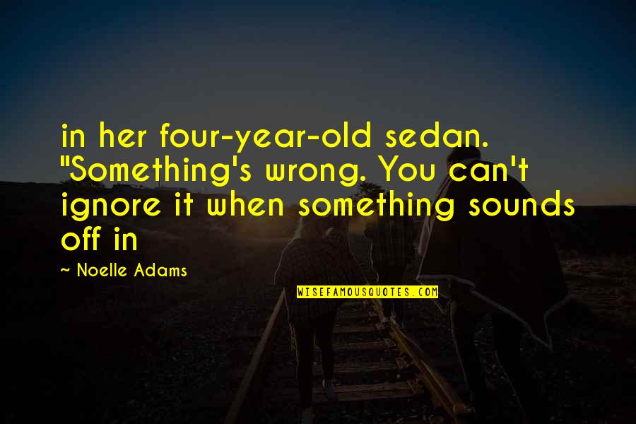 Anasia Honolulu Quotes By Noelle Adams: in her four-year-old sedan. "Something's wrong. You can't