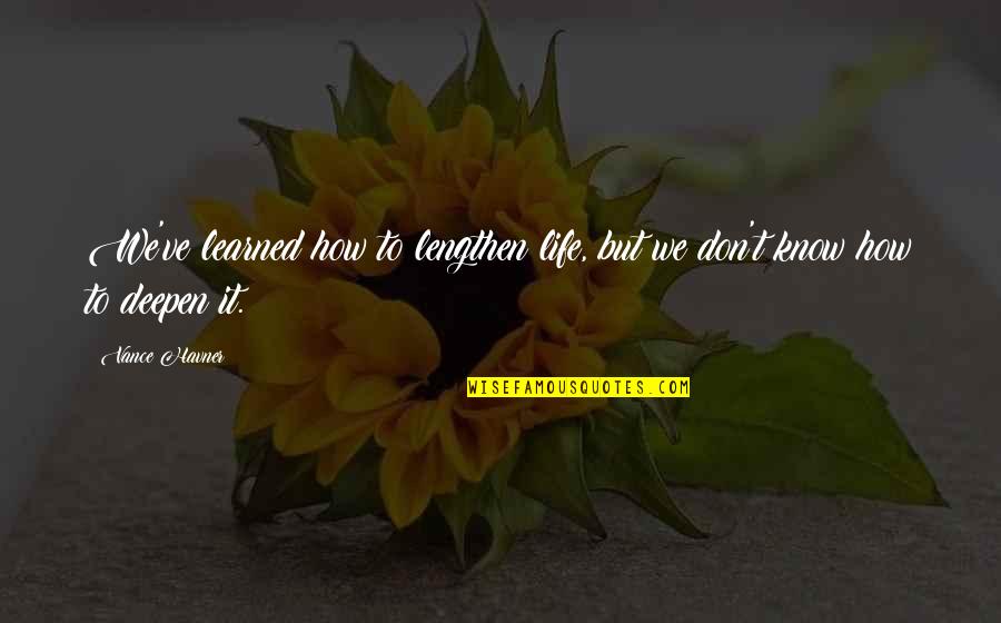 Anasia Honolulu Quotes By Vance Havner: We've learned how to lengthen life, but we