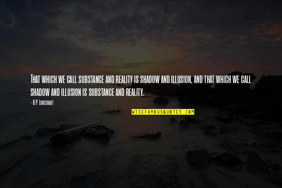 Anasia Of Beverly Hills Quotes By H.P. Lovecraft: That which we call substance and reality is Anasia Of Beverly Hills Quotes By H.P. Lovecraft: That which we call substance and reality is