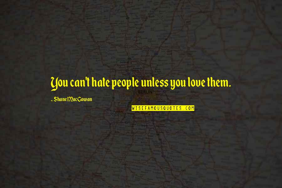 Anasia Of Beverly Hills Quotes By Shane MacGowan: You can't hate people unless you love them. Anasia Of Beverly Hills Quotes By Shane MacGowan: You can't hate people unless you love them.