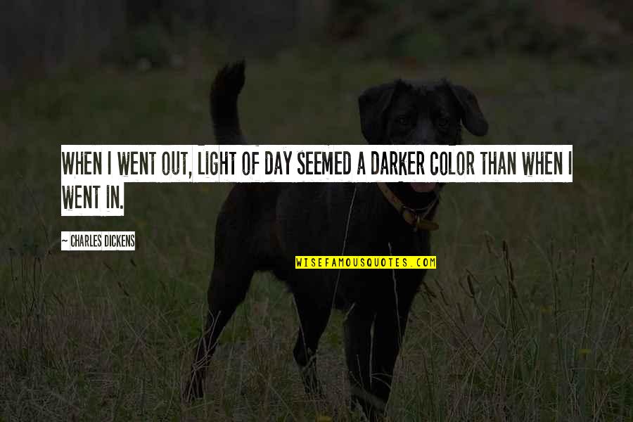 Anasir Quotes By Charles Dickens: When I went out, light of day seemed Anasir Quotes By Charles Dickens: When I went out, light of day seemed