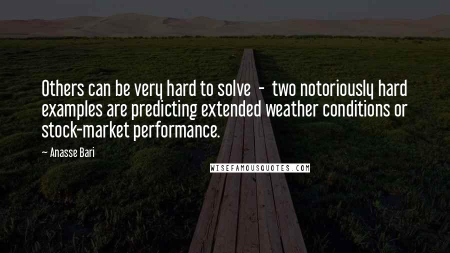 Anasse Bari quotes: Others can be very hard to solve - two notoriously hard examples are predicting extended weather conditions or stock-market performance.