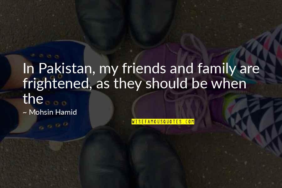 Anassise Quotes By Mohsin Hamid: In Pakistan, my friends and family are frightened,
