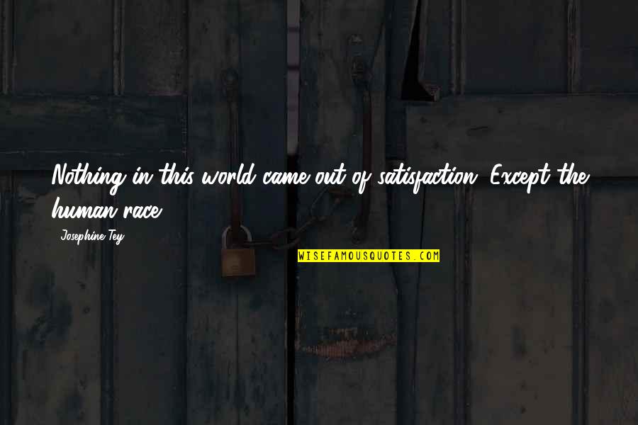 Anassisgraf Quotes By Josephine Tey: Nothing in this world came out of satisfaction.