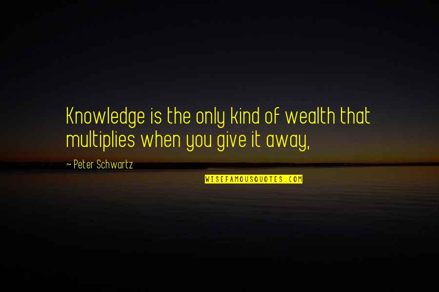 Anastacia Of Astora Quotes By Peter Schwartz: Knowledge is the only kind of wealth that