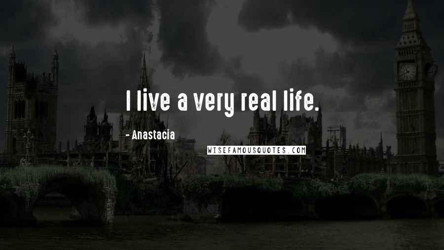 Anastacia quotes: I live a very real life.