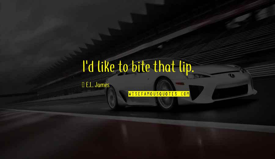Anastacia Steele Quotes By E.L. James: I'd like to bite that lip. Anastacia Steele Quotes By E.L. James: I'd like to bite that lip.